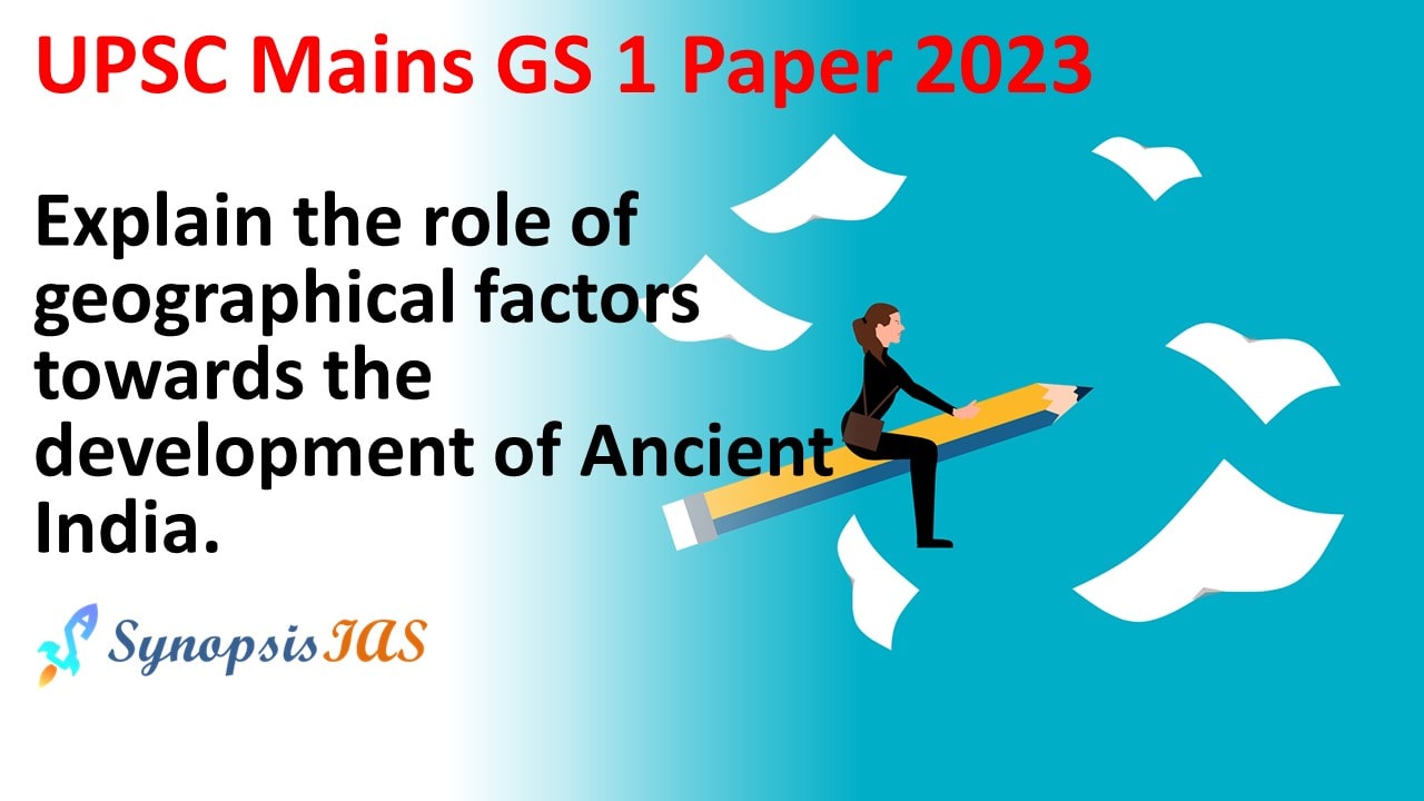 Synopsis IAS Explain the role of geographical factors towards the ...